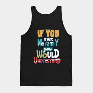 If You Met My Family You Would Understand Tank Top